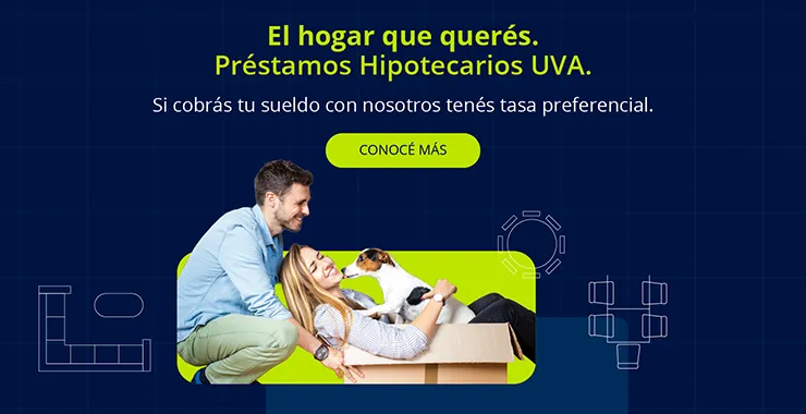 El hogar que querés. Préstamos Hipotecarios UVA