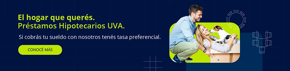 El hogar que querés. Préstamos Hipotecarios UVA